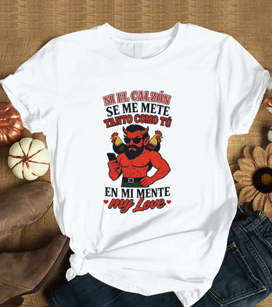 Ni El Calzón Se Me Mete Tanto Como Tú En Mi Mente My Love Demon Buff Chicken T-Shirt