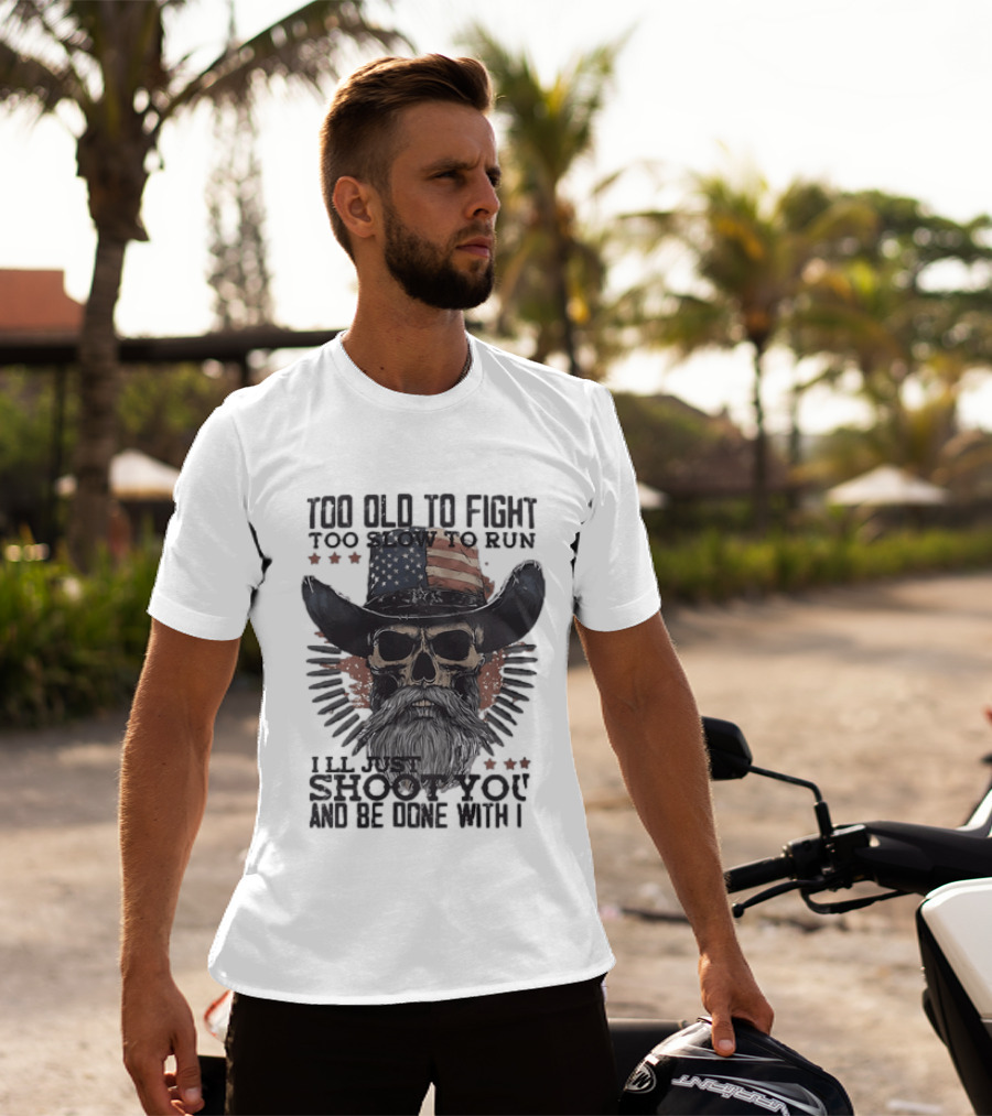 Too Old To Fight Too Slow To Run Skull Cowboy American Flag Shoot You And Be Done With It T-Shirt