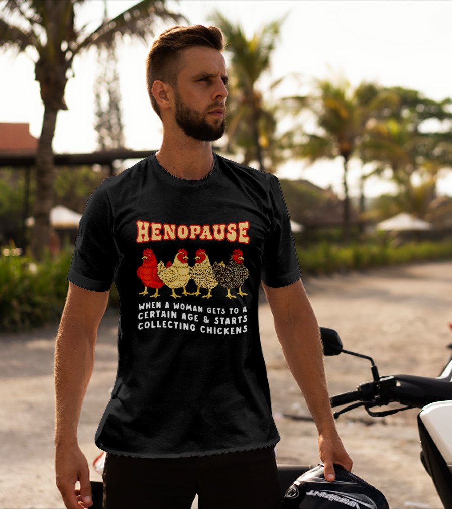 Henopause When A Woman Gets To A Certain Age And Starts Collecting Chickens T-Shirt