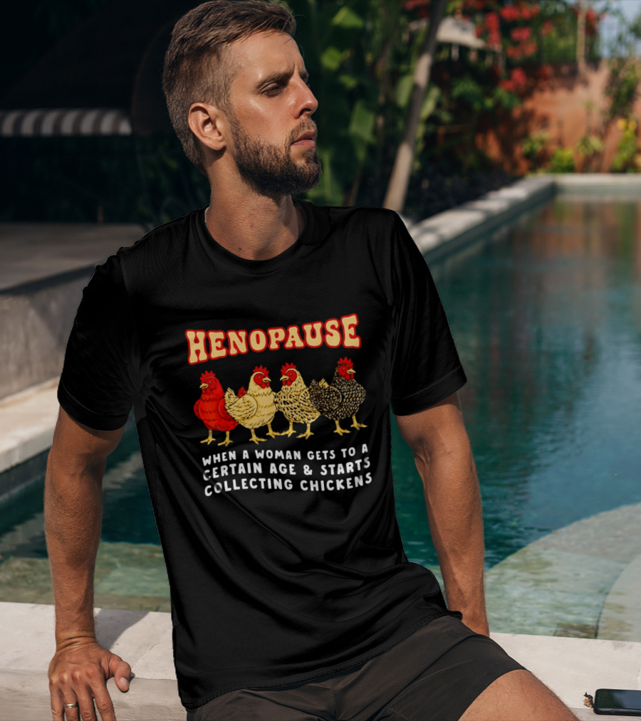 Henopause When A Woman Gets To A Certain Age And Starts Collecting Chickens T-Shirt