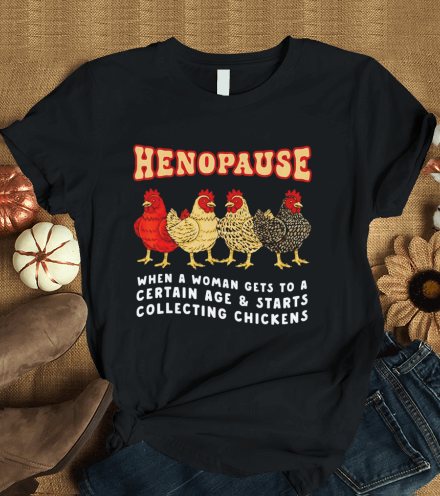 Henopause When A Woman Gets To A Certain Age And Starts Collecting Chickens T-Shirt