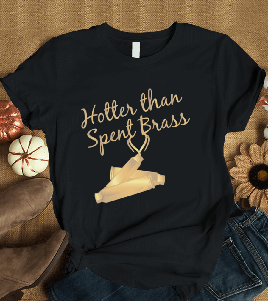 Hotter Than Spent Brass Firearm Shooting Ammunition T-Shirt