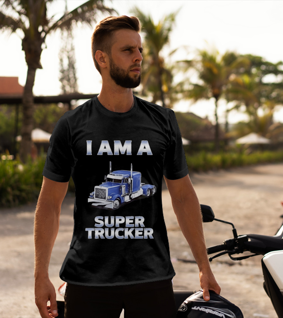 I Am A Super Trucker Semi Truck Driver Big Rig T-Shirt