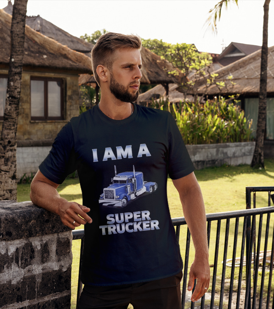I Am A Super Trucker Semi Truck Driver Big Rig T-Shirt