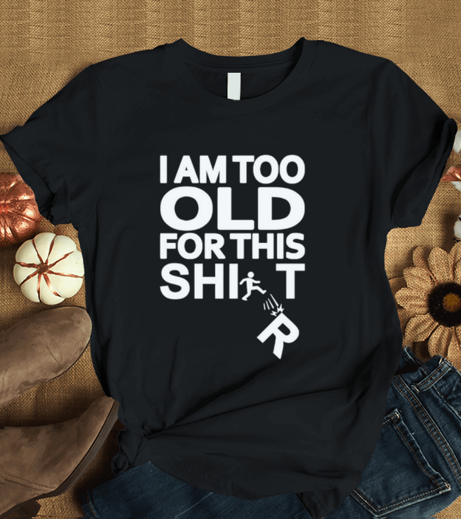 I Am Too Old For This Funny Running Stick Figure Humor T-Shirt