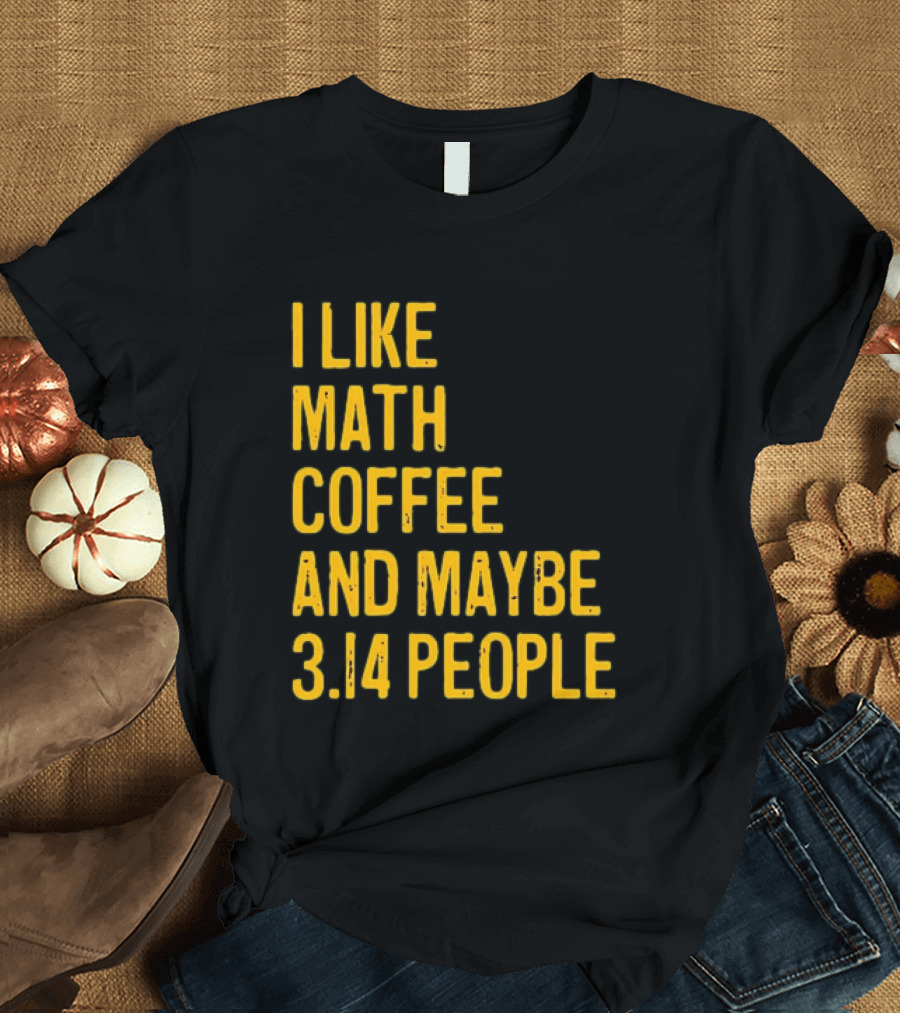 I Like Math Coffee And Maybe 3.14 People T-Shirt