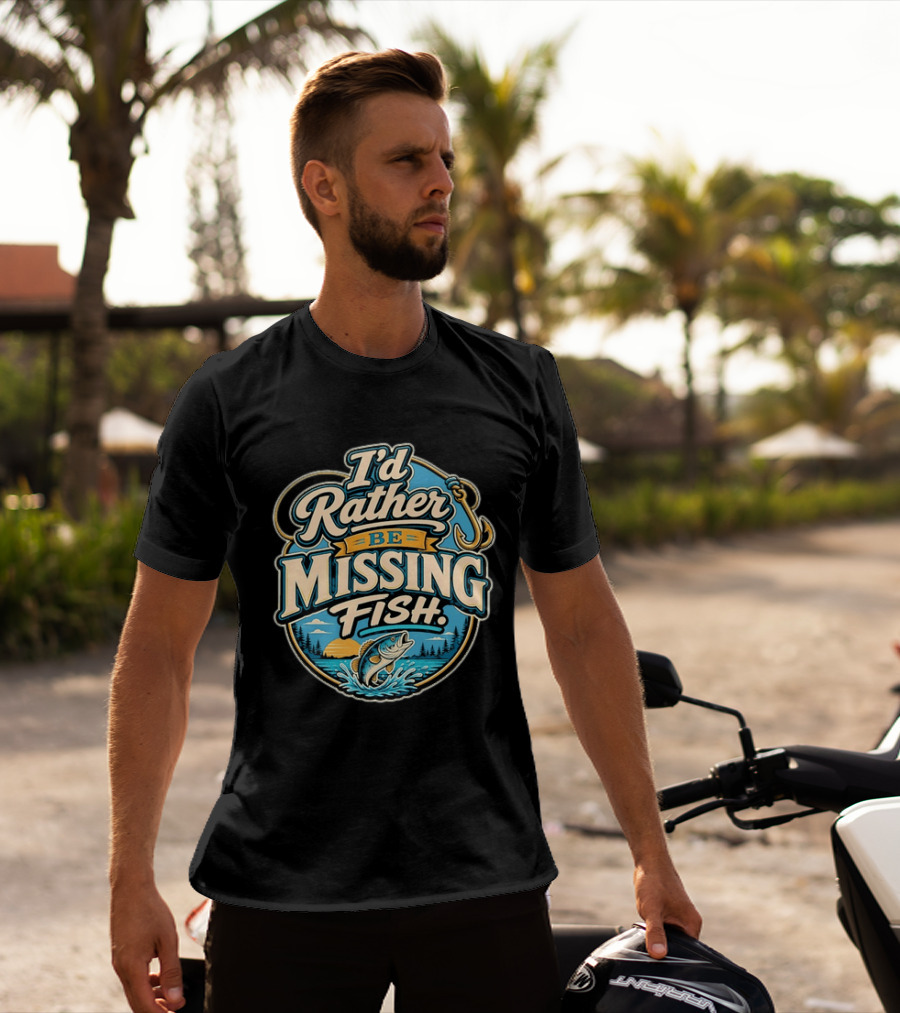 I'd Rather Be Missing Fish Fishing Enthusiast Hook And Catching Scenery T-Shirt