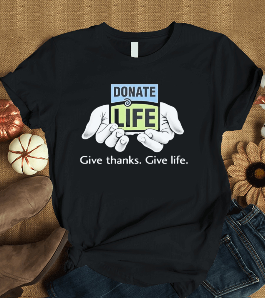 Donate Life Give Thanks Give Life Compassion T-Shirt
