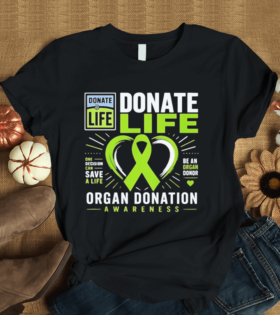 Donate Life One Decision Can Save A Life Organ Donation Awareness Be An Organ Donor T-Shirt
