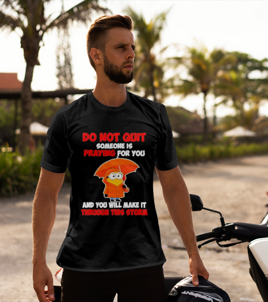 Minion Do Not Quit Someone Is Praying For You And You Will Make It Through This Storm T-Shirt