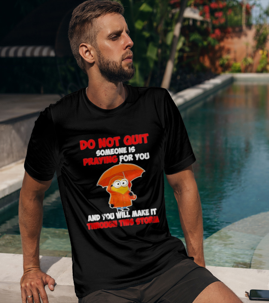 Minion Do Not Quit Someone Is Praying For You And You Will Make It Through This Storm T-Shirt