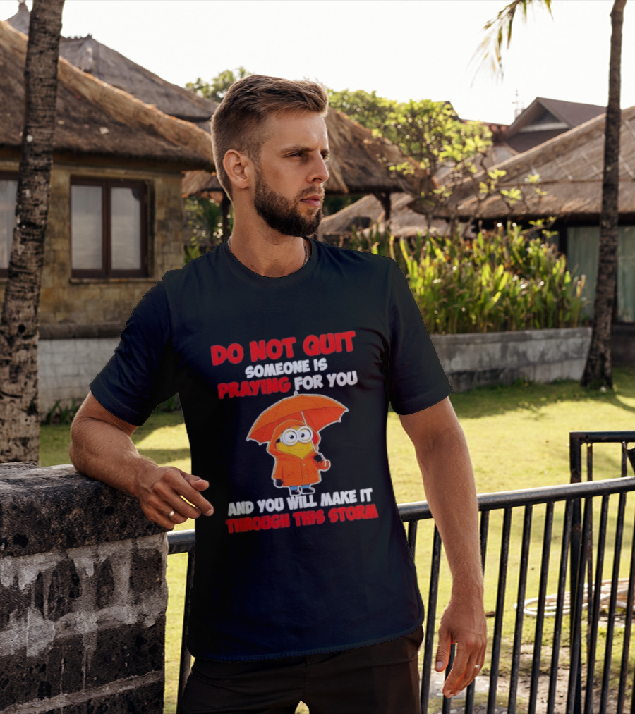 Minion Do Not Quit Someone Is Praying For You And You Will Make It Through This Storm T-Shirt
