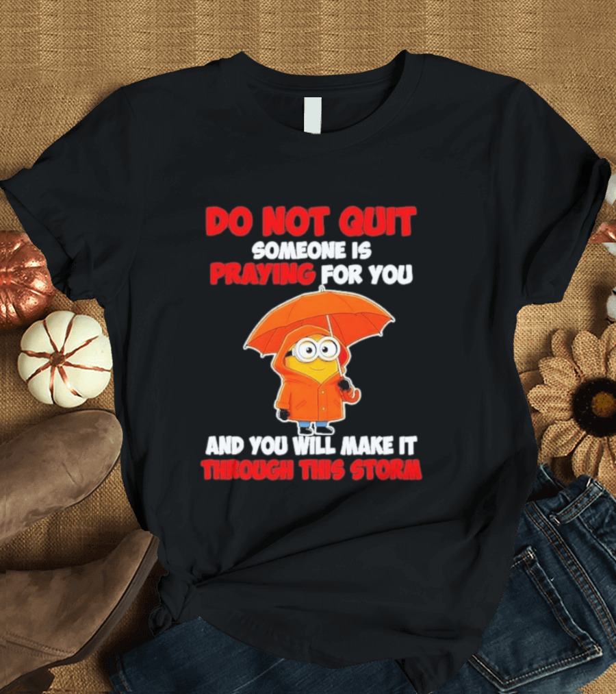 Minion Do Not Quit Someone Is Praying For You And You Will Make It Through This Storm T-Shirt