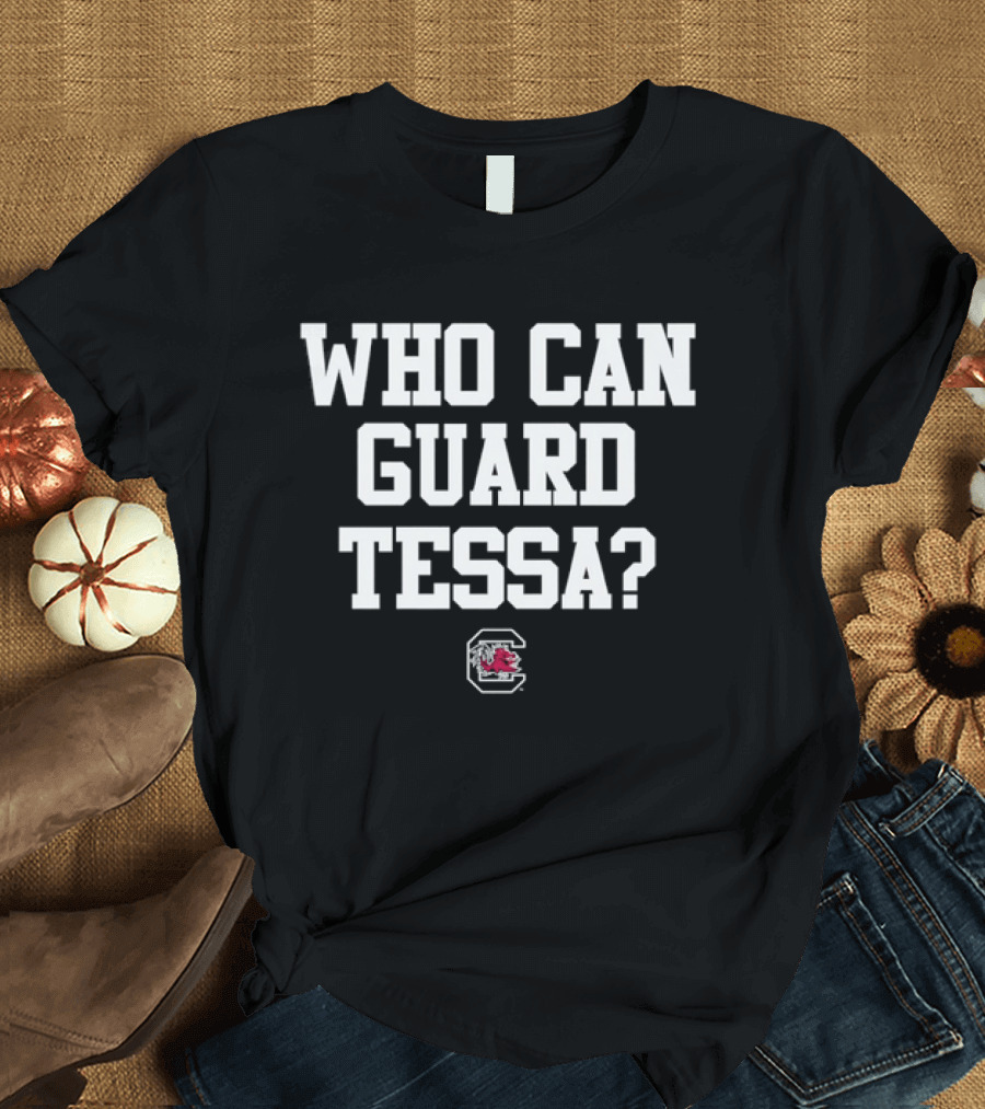 Who Can Guard Tessa South Carolina Gamecocks Team Spirit Fan T-Shirt