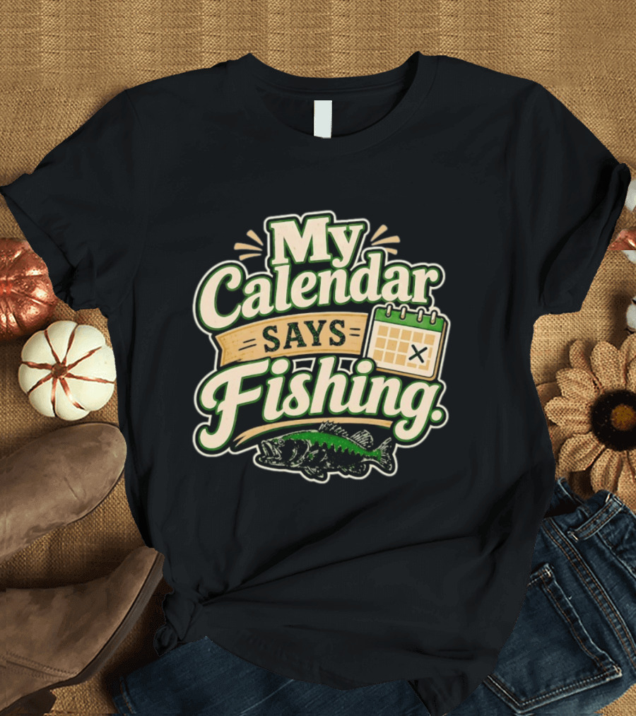 My Calendar Says Fishing Fisherman Humor With Fish And Calendar T-Shirt