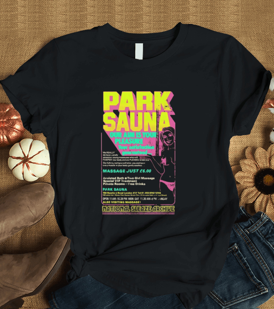 Park Sauna Our Aim Is Your Pleasure Satisfaction Guaranteed Massage Just £6 London Services Advertisement T-Shirt