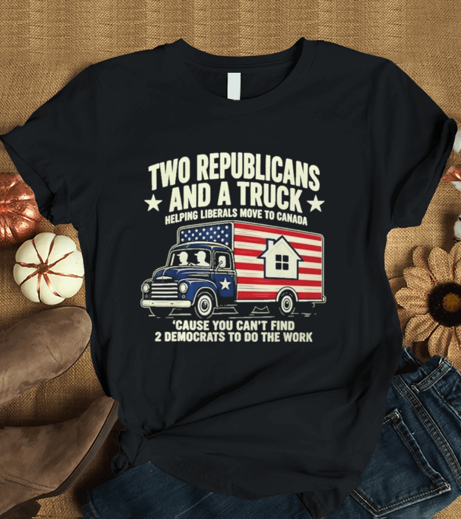 Two Republicans And A Truck Helping Liberals Move To Canada Can't Find 2 Democrats To Do The Work T-Shirt