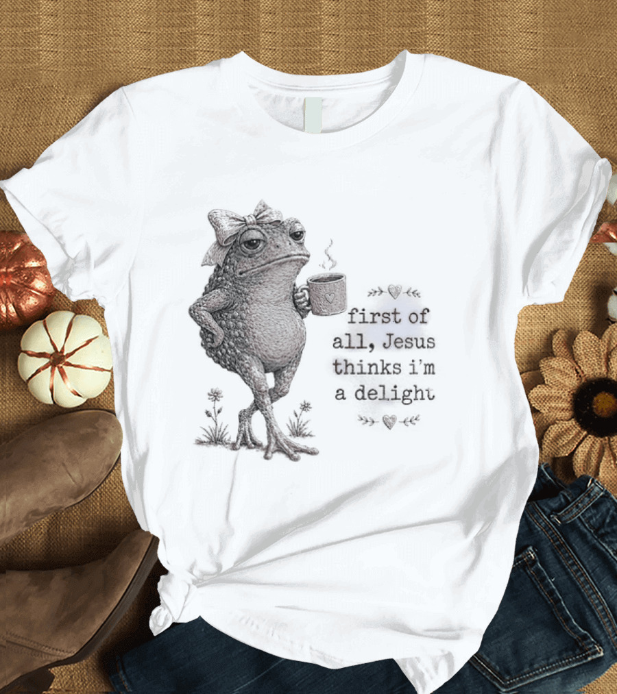 Toad Drinking Coffee First Of All Jesus Thinks I'm A Delight T-Shirt