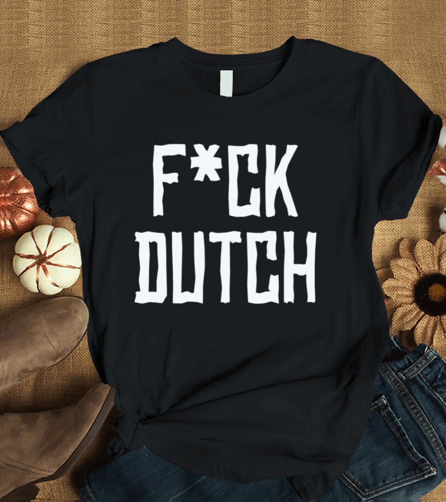 F’ck Dutch Offensive T-Shirt