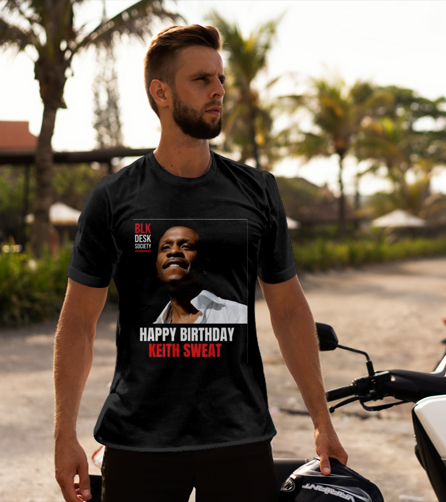 Happy Birthday Keith Sweat BLK Desk Society Celebration T-Shirt