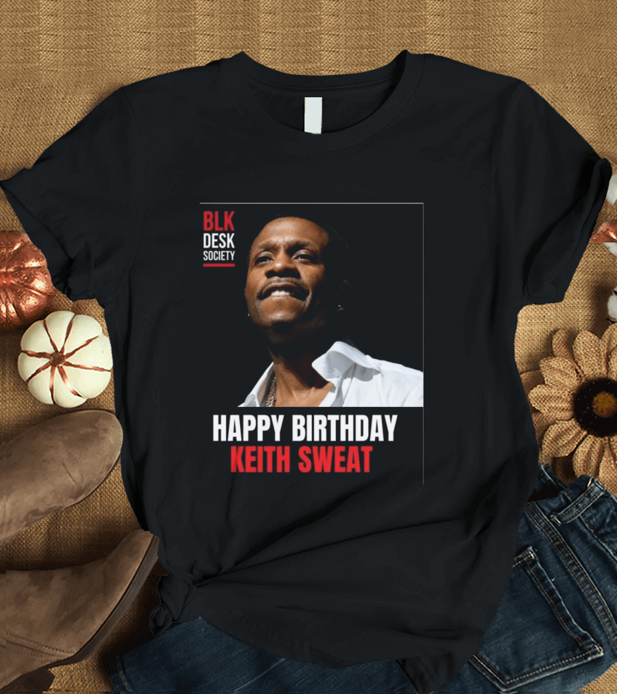 Happy Birthday Keith Sweat BLK Desk Society Celebration T-Shirt