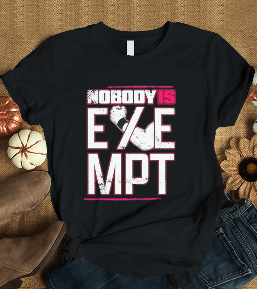 Nobody Is Exempt Fist Arm Powerlifting Motivation Bodybuilding T-Shirt