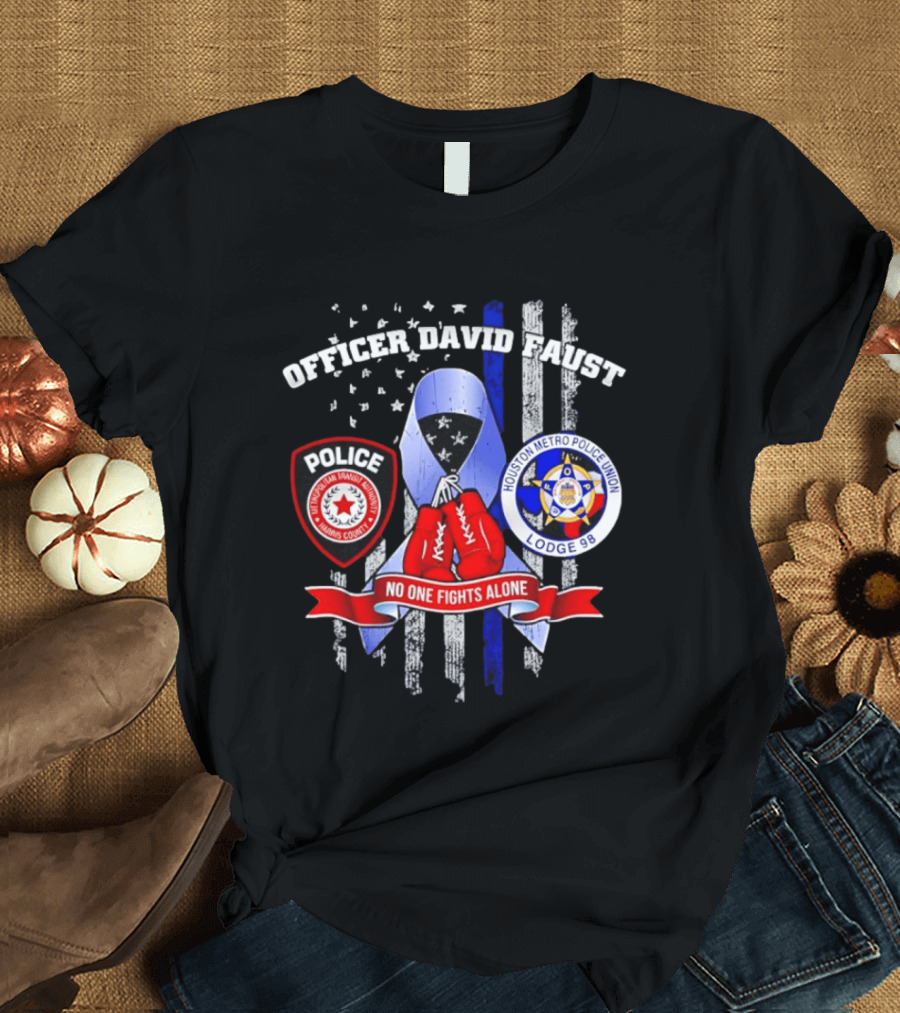 Officer David Faust Houston Metro Police Union No One Fights Alone T-Shirt
