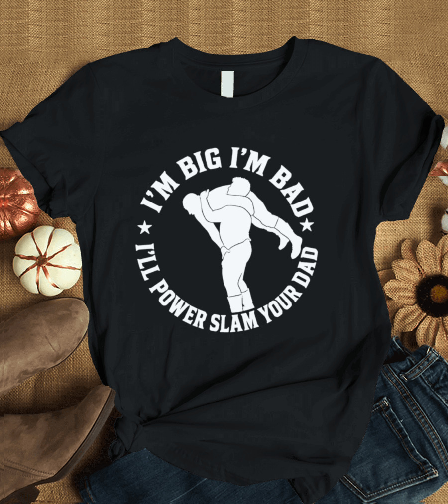The Varsity Boyz Big Mike I'm Big I'm Bad I'll Power Slam Your Dad T-Shirt