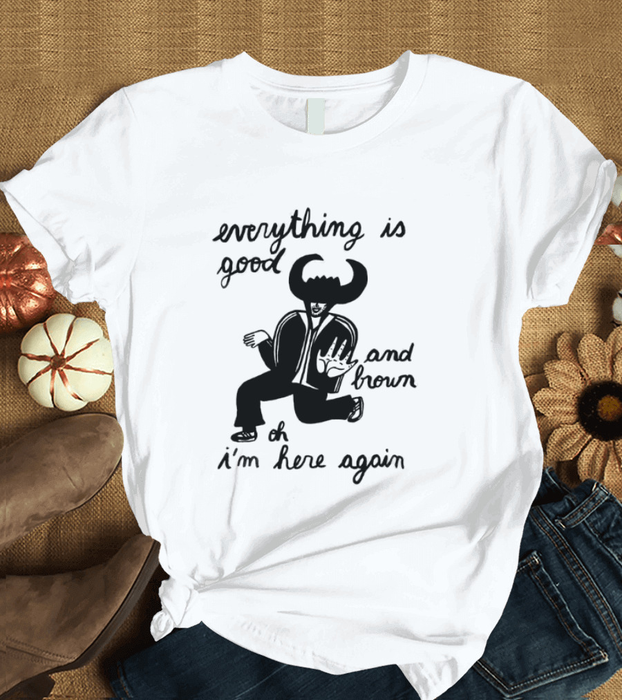 Everything Is Good And Brown Oh I'm Here Again Bull Horns Suit T-Shirt
