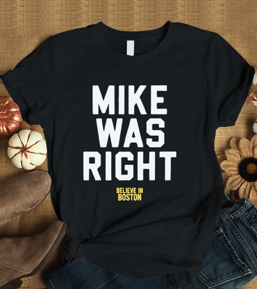 Mike Was Right Believe In Boston T-Shirt