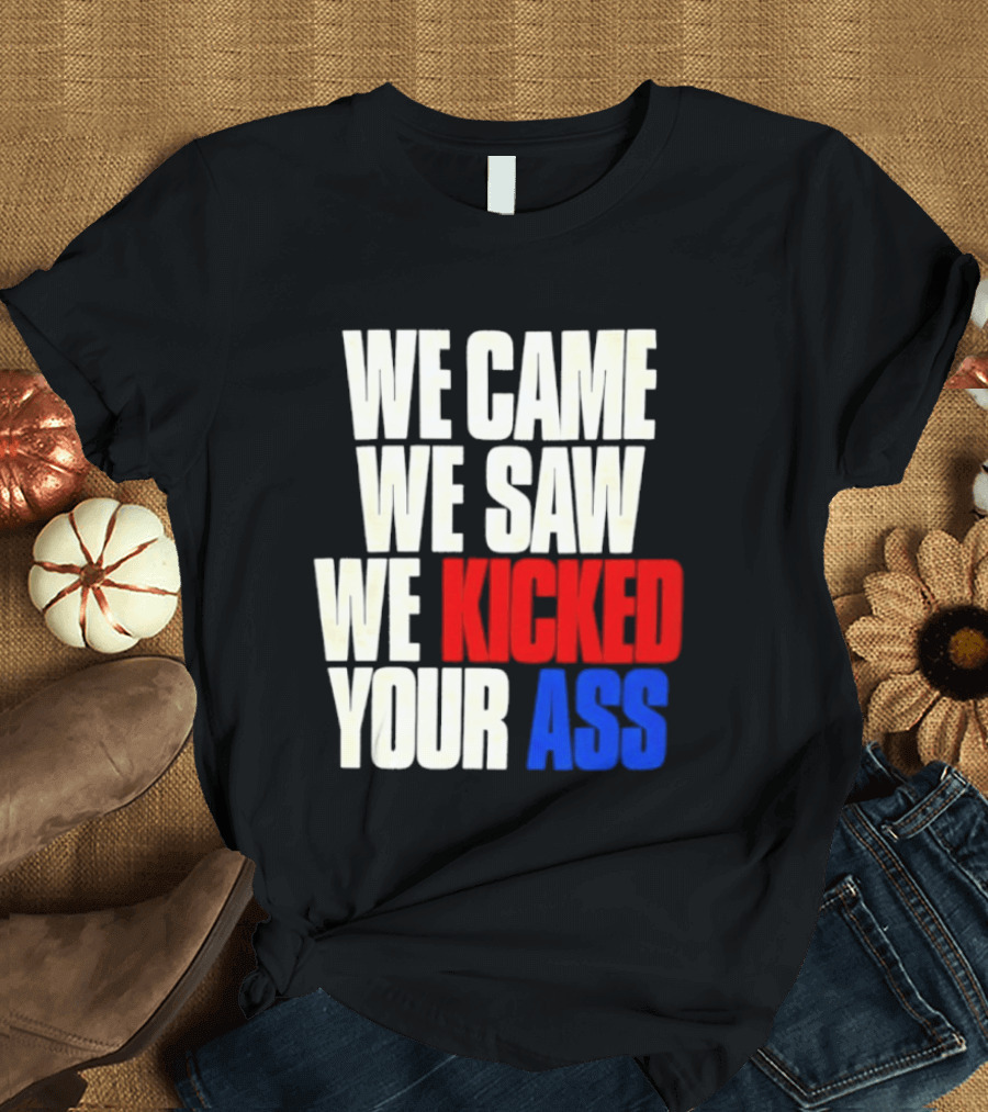 We Came We Saw We Kicked Your Ass Retro Bold Empowerment T-Shirt