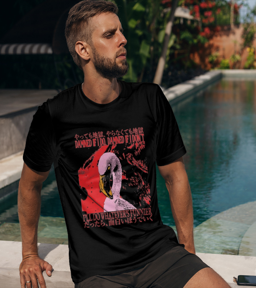 Pink Flamingo Damned If I Do Damned If I Don't I'll Do Whatever's Funnier T-Shirt