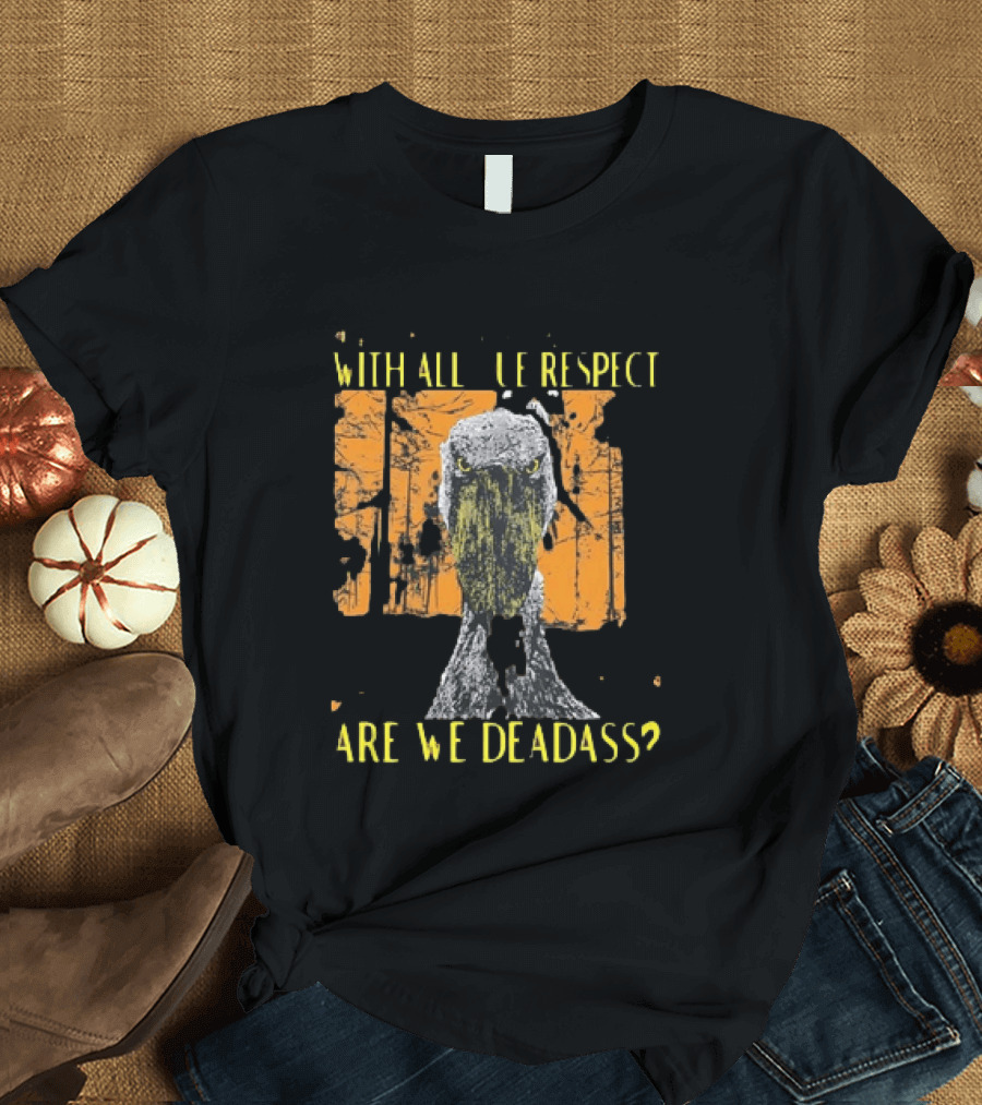 Shoebill Stare With All Due Respect Are We Deadass T-Shirt