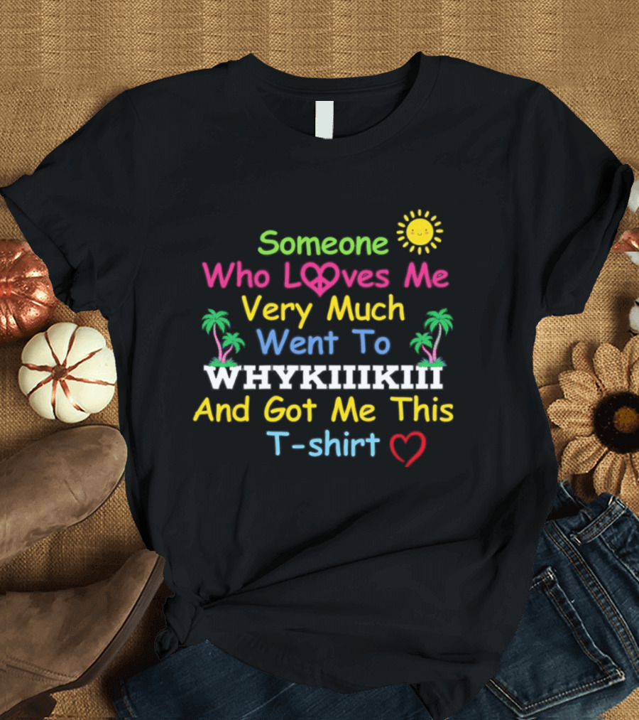 Someone Who Loves Me Very Much Went To Waikiki And Got Me This T T-Shirt