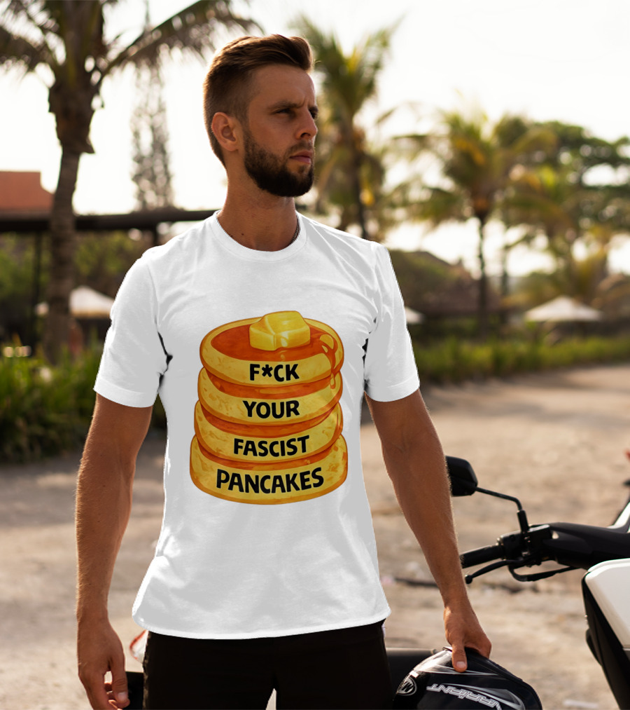 F*ck Your Fascist Pancakes Breakfast Humor T-Shirt
