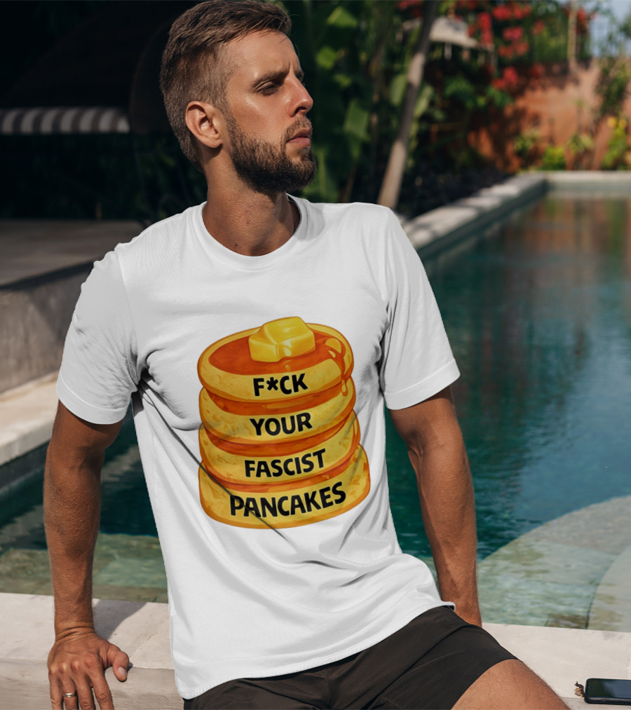 F*ck Your Fascist Pancakes Breakfast Humor T-Shirt
