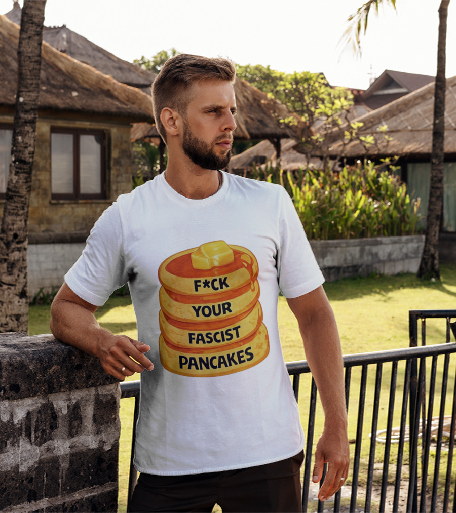 F*ck Your Fascist Pancakes Breakfast Humor T-Shirt