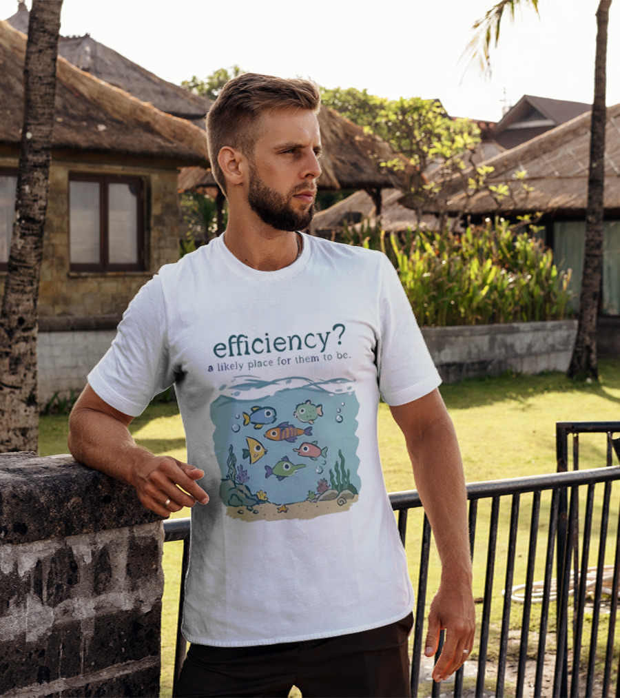 Efficiency A Likely Place For Them To Be Fish T-Shirt