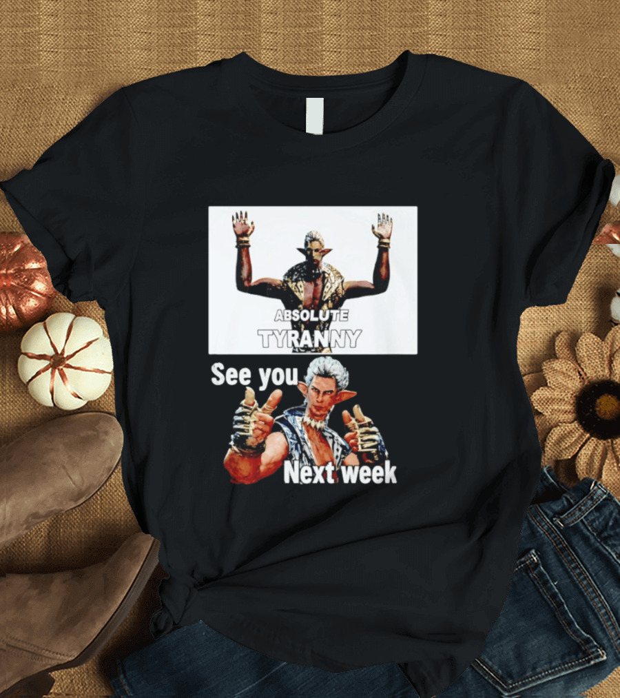 Absolute Tyranny See You Next Week Fantasy Character Meme T-Shirt