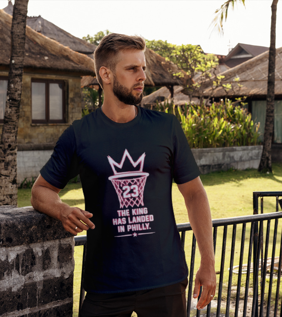 23 The King Has Landed In Philly Basketball T-Shirt