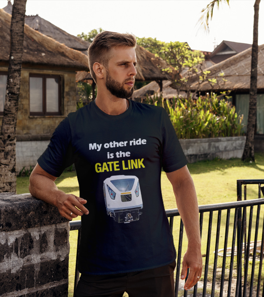 Gate Link Transit Train My Other Ride Is The Gate Link T-Shirt