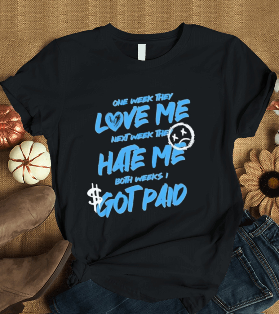 One Week They Love Me Next Week They Hate Me Both Weeks I Got Paid Sad Face Dollar Sign T-Shirt