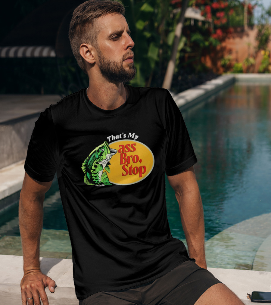 That's My Ass Bro Stop Bass Fish T-Shirt