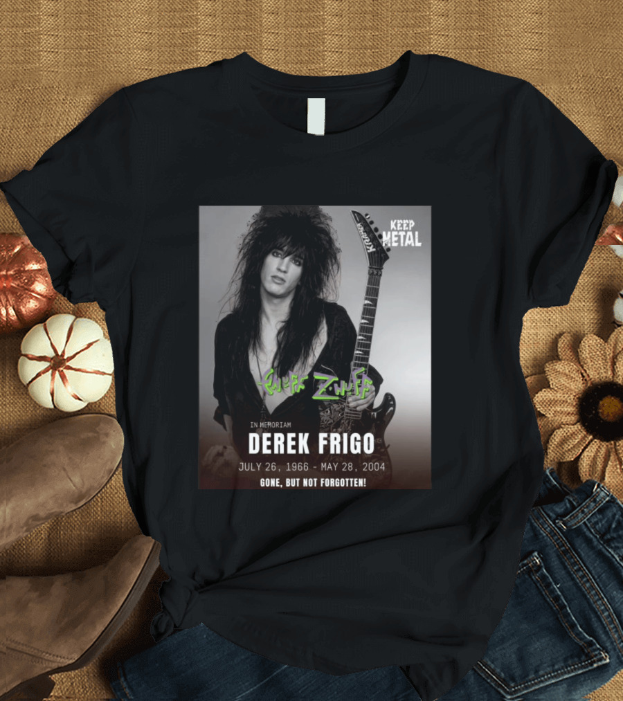 Keep Metal Enuff Z'Nuff In Memoriam Derek Frigo July 26 1966 May 28 2004 Gone But Not Forgotten T-Shirt