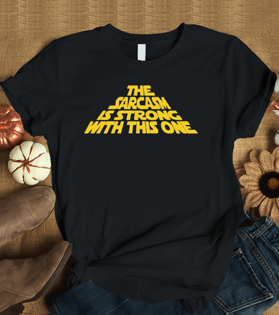 The Sarcasm Is Strong With This One Star Wars Humor T-Shirt