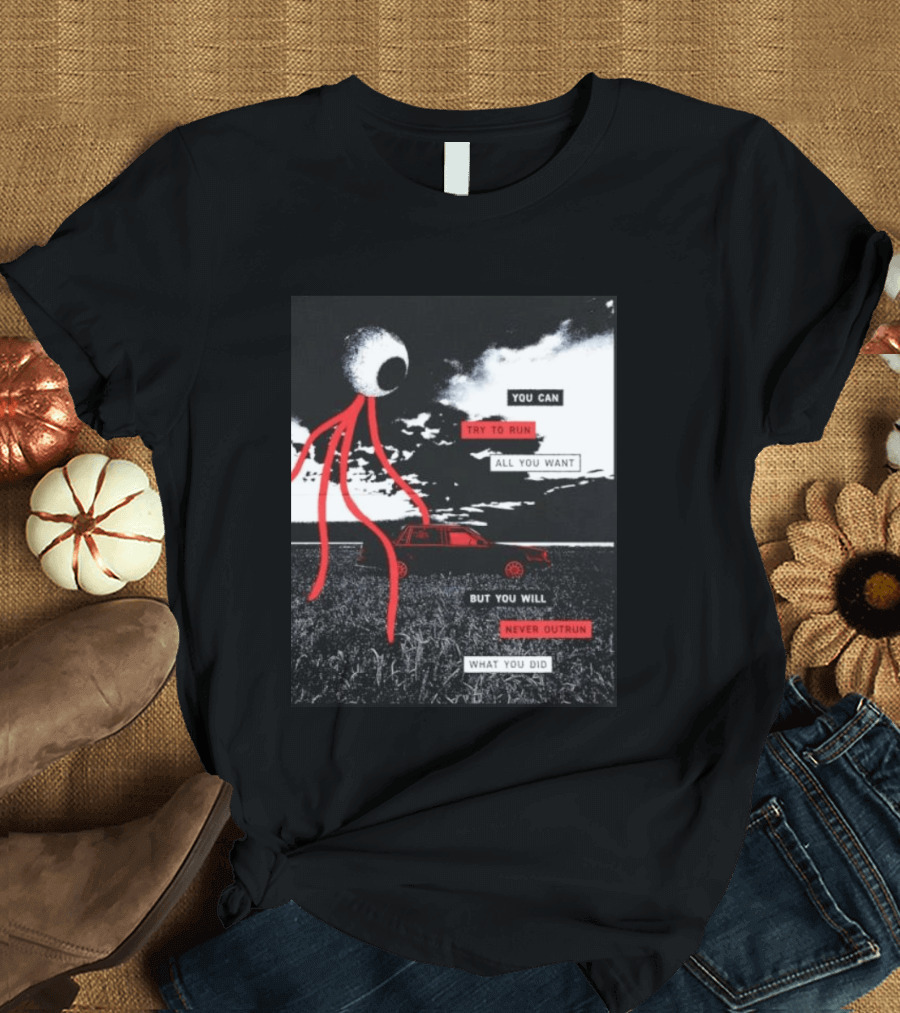 You Can Try To Run All You Want Strange Eye But You Will Never Outrun What You Did T-Shirt