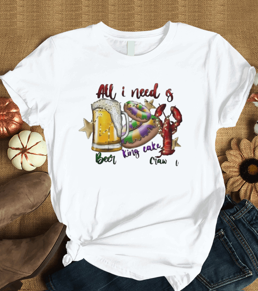 All I Need Is Beer King Cake Crawfish Mardi Gras Celebration T-Shirt