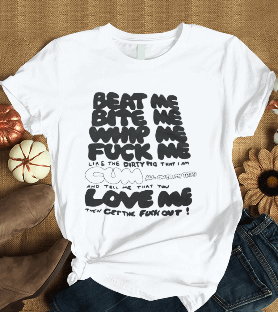 Beat Me Bite Me Whip Me Fuck Me Dirty Pig T-Shirt