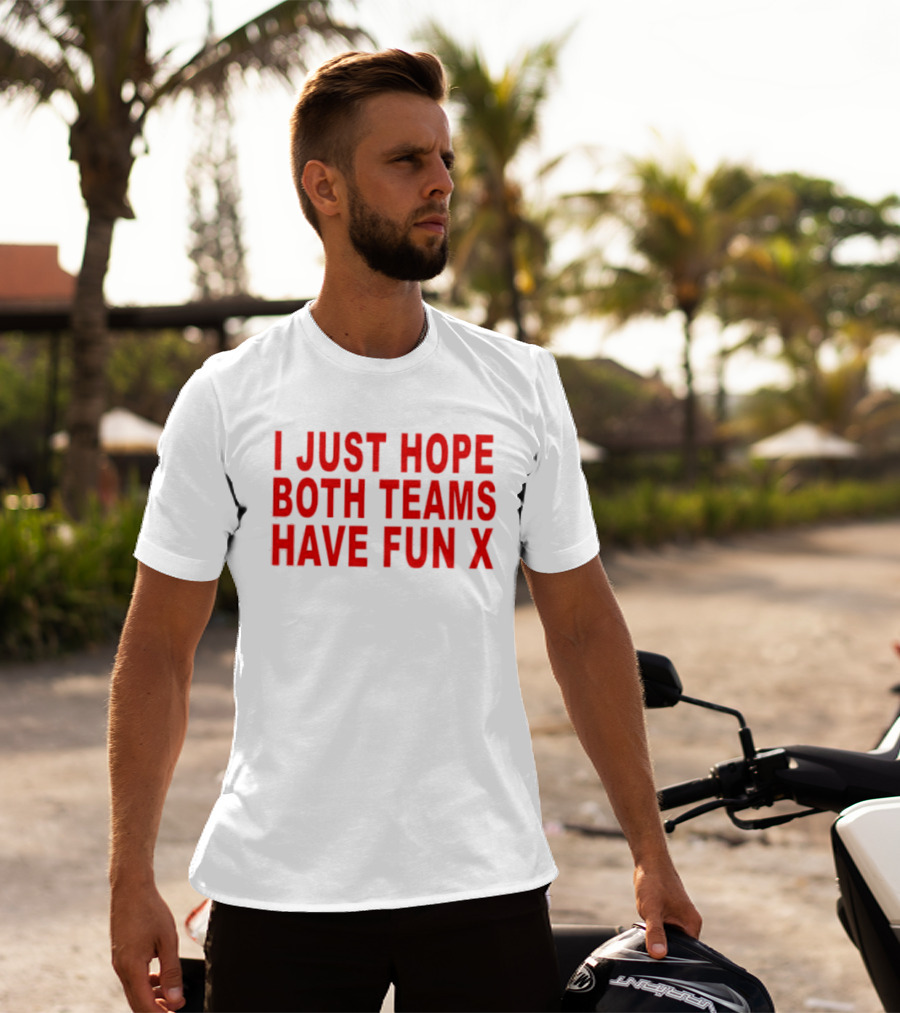 I Just Hope Both Teams Have Fun X Sports T-Shirt