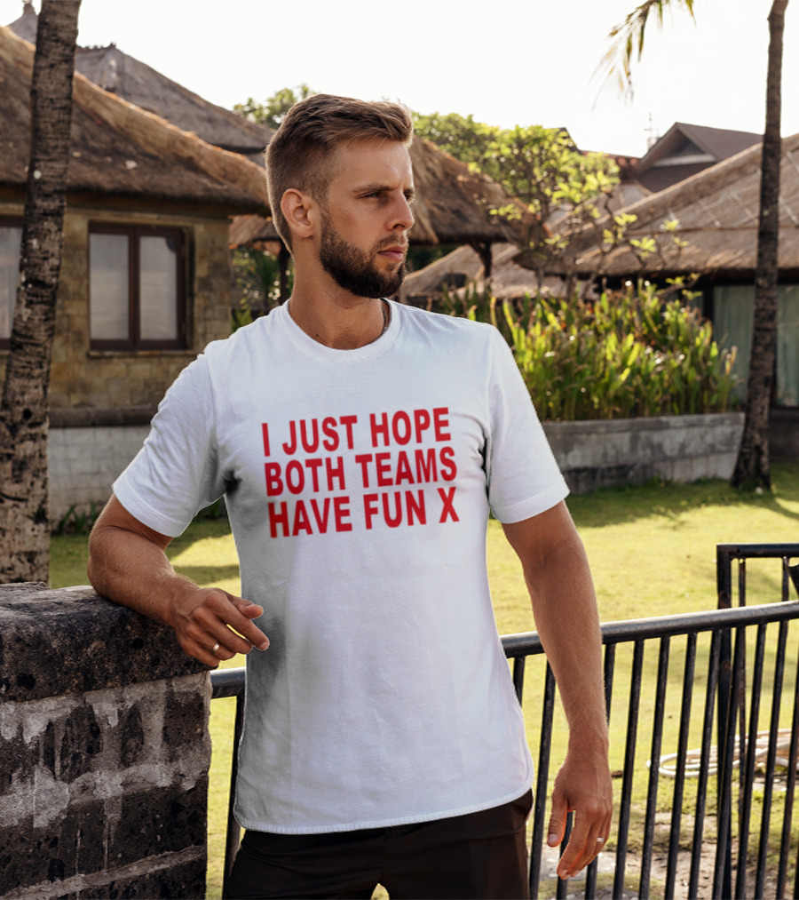 I Just Hope Both Teams Have Fun X Sports T-Shirt